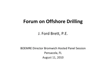 Forum on Offshore Drilling J. Ford Brett, P.E. BOEMRE Director Bromwich Hosted Panel Session