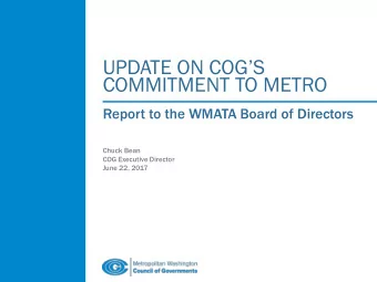 UPDATE ON COGS  COMMITMENT TO METRO  Report to the WMATA Board of Directors  Chuck Bean  COG