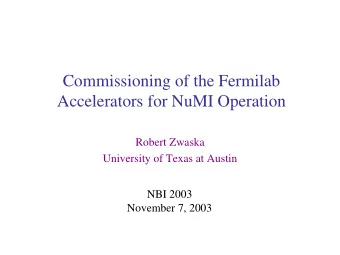 Commissioning of the Fermilab  Accelerators for NuMI Operation  Robert Zwaska  University of Texas