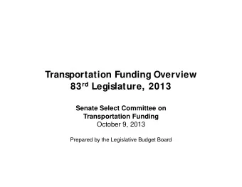 Transportation Funding Overview 83 rd Legislature, 2013  d  Senate Select Committee on