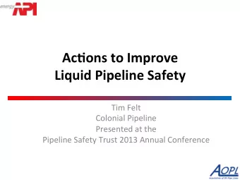Ac#ons  to  Improve      Liquid  Pipeline  Safety    Tim  Felt