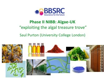 Phase II NIBB: Algae-UK  exploiting the algal treasure trove  Saul Purton (University College