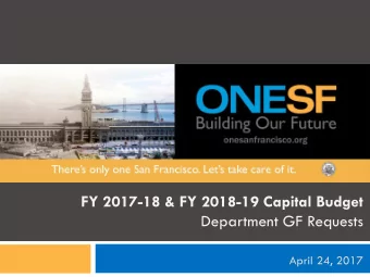 FY 2017-18 &amp; FY 2018-19 Capital Budget  Department GF Requests  April 24, 2017  CPC AGENDA