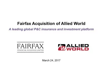 Fairfax Acquisition of Allied World  A leading global P&amp;C insurance and investment platform