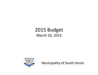 2015 Budget  March 16, 2015  Municipality of South Huron  2015 Budget Recap  Assessment increase