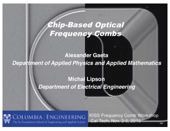 Chip-Based Optical  Frequency Combs  Alexander Gaeta  Department of Applied Physics and Applied