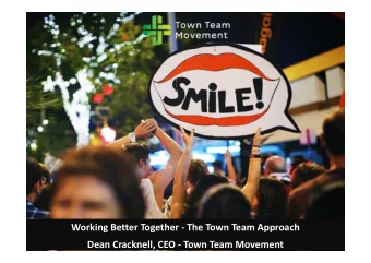 Working Better Together  The Town Team Approach  Dean Cracknell, CEO  Town Team Movement