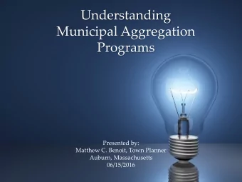 Understanding  Municipal Aggregation  Programs  Presented by:  Matthew C. Benoit, Town Planner