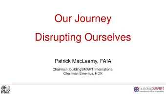 Our Journey  Disrupting Ourselves  Patrick MacLeamy, FAIA  Chairman, buildingSMART International