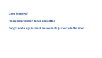 Good Morning!  Please help yourself to tea and coffee  Badges and a sign in sheet are available