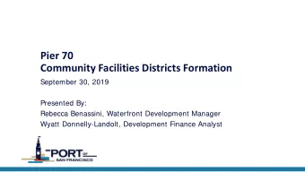 Pier 70  Community Facilities Districts Formation  September 30, 2019  Presented By:  Rebecca