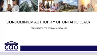 CONDOMINIUM AUTHORITY OF ONTARIO (CAO)  PRESENTATION FOR CONDOMINIUM BOARDS  BACKGROUND In 2012,