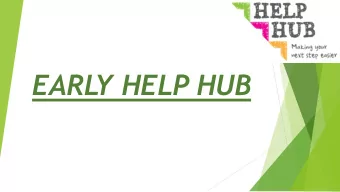 EARL  Y HELP HUB  The Early Help Hub Overview Base for professionals to come together &amp; share
