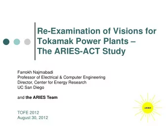 Re-Examination of Visions for  Tokamak Power Plants   The ARIES-ACT Study  Farrokh Najmabadi