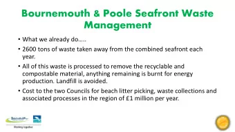 Bournemouth &amp; Poole Seafront Waste  Management  What we already do..  2600 tons of