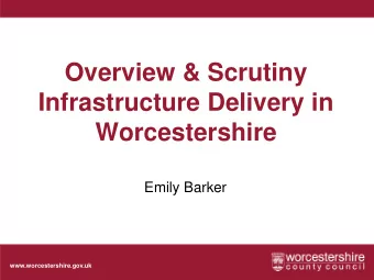 Overview &amp; Scrutiny  Infrastructure Delivery in  Worcestershire  Emily Barker