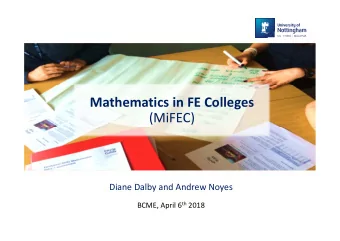 Mathematics in FE Colleges  (MiFEC)  Diane Dalby and Andrew Noyes BCME, April 6 th 2018