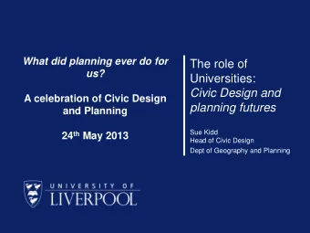 Universities:  Civic Design and  A celebration of Civic Design  planning futures  and Planning  Sue