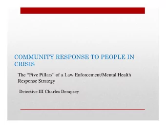 COMMUNITY RESPONSE TO PEOPLE IN  CRISIS  The Five Pillars of a Law Enforcement/Mental Health