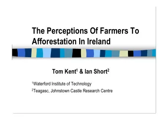 The Perceptions Of Farmers To  Afforestation In Ireland Tom Kent 1 &amp; Ian Short 2 1 Waterford