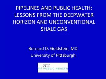 SHALE  GAS     Bernard  D.  Goldstein,  MD    University  of  PiGsburgh
