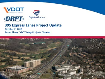 395 Express Lanes Project Update  October 2, 2018  Susan Shaw,  VDOT MegaProjects Director  Project