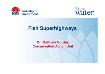 Fish Superhighways  Dr. Matthew Gordos  Conservation Action Unit  Fish Superhighways  What is it