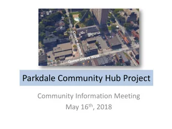 Parkdale Community Hub Project  Community Information Meeting May 16 th , 2018  This Evening  1.