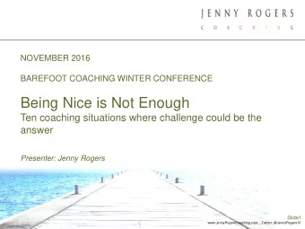 Being Nice is Not Enough  Ten coaching situations where challenge could be the  answer  Presenter: