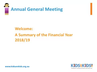 Annual General Meeting  Welcome:  A Summary of the Financial Year  2018/19  www.kidsarekids.org.au