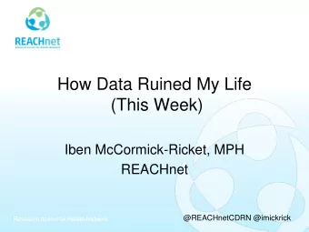 How Data Ruined My Life  (This Week)  Iben McCormick-Ricket, MPH  REACHnet  @REACHnetCDRN