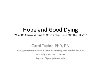 Hope and Good Dying  What Do Chaplains Have to Offer when Cure is Off the Table ? Carol