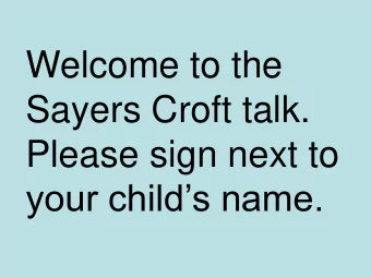 Welcome to the  Sayers Croft talk.  Please sign next to  your childs name. Wednesday 3 rd July-