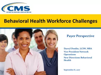 Behavioral Health Workforce Challenges  Payer Perspective  Darryl Donlin, LCSW, MBA  Vice President