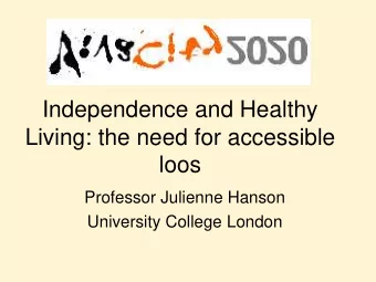 Independence and Healthy  Living: the need for accessible  loos  Professor Julienne Hanson
