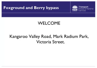 WELCOME  Kangaroo Valley Road, Mark Radium Park,  Victoria Street.  Agenda   6.30
