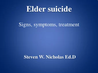 Elder suicide  Signs, symptoms, treatment  Steven W. Nicholas Ed.D  WHAT ABOUT YOU?  Note your