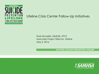 Lifeline Crisis Center Follow-Up Initiatives  Shari Sinwelski, MS/EdS, LPCC  Associate Project