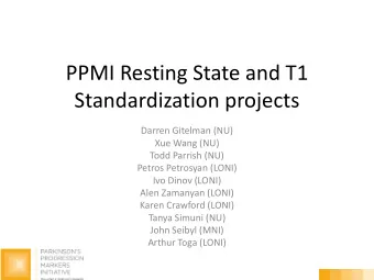 PPMI Resting State and T1  Standardization projects  Darren Gitelman (NU)  Xue Wang (NU)  Todd