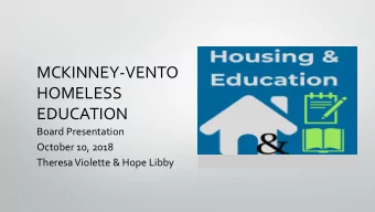 HOMELESS  EDUCATION  Board Presentation  October 10, 2018  Theresa Violette &amp; Hope Libby