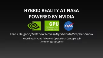 HYBRID REALITY AT NASA  POWERED BY NVIDIA  Frank Delgado/Matthew Noyes/Aly Shehata/Stephen Snow