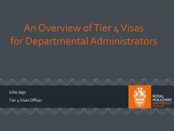 An Overview of Tier 4 Visas  for Departmental Administrators  Julia Jago  Tier 4 Visas Officer 2.