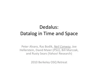 Dedalus:    Datalog  in  Time  and  Space   Peter  Alvaro,  Ras  Bodk,