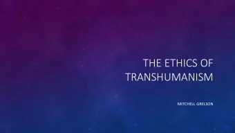 THE ETHICS OF  TRANSHUMANISM  MITCHELL GRELSON  WHAT IS TRANSHUMANISM?    a class of