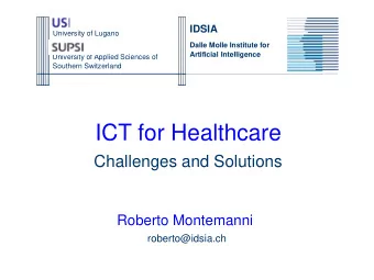 ICT for Healthcare  Challenges and Solutions  Roberto Montemanni  roberto@idsia.ch  Research