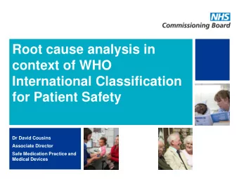 Root cause analysis in  context of WHO  International Classification  for Patient Safety  Dr David