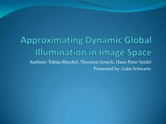 Authors: Tobias Ritschel, Thorsten Grosch, Hans-Peter Seidel  Presented by: Gabe Schwartz  Goals