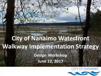 City of Nanaimo Waterfront  Walkway Implementation Strategy  Design Workshop  June 22, 2017  AGENDA