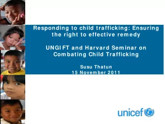 Responding to child trafficking: Ensuring  the right to effective rem edy  UNGI FT and Harvard Sem