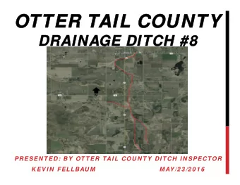 OTTER T  TTER TAIL COUNTY  IL COUNTY  DRAIN  DRAINAGE DIT  GE DITCH #8  H #8  PRESEN T ED: BY  OT T